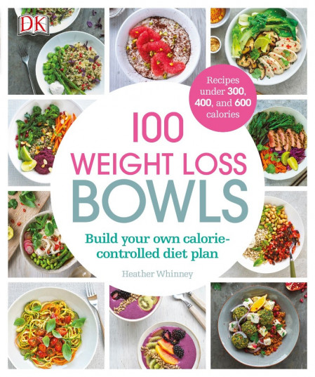 100 Weight Loss Bowls: Build Your own calorie-controlled diet plan - Heather Wh...