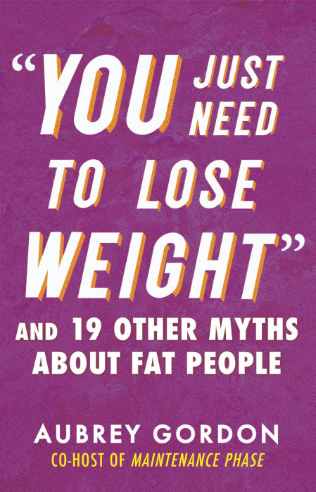 "You Just Need to Lose Weight": And 19 Other Myths About Fat People - Aubrey Gordon 377dd99e612f7373b6c6d56f4e857433