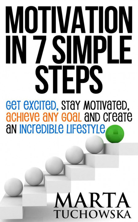 Motivation in 7 Simple Steps: Get Excited, Stay Motivated, Achieve Any Goal and Cr... 45ad4b508b8c9b9d3c9ced82fe44803d