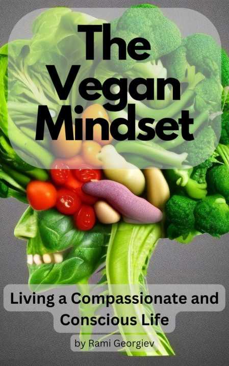 The Vegan Mindset: Living a Compassionate and Conscious Life - Rami Georgiev