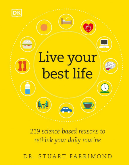 Live Your Best Life: 219 Science-based Reasons to Rethink Your Daily Routine - ...