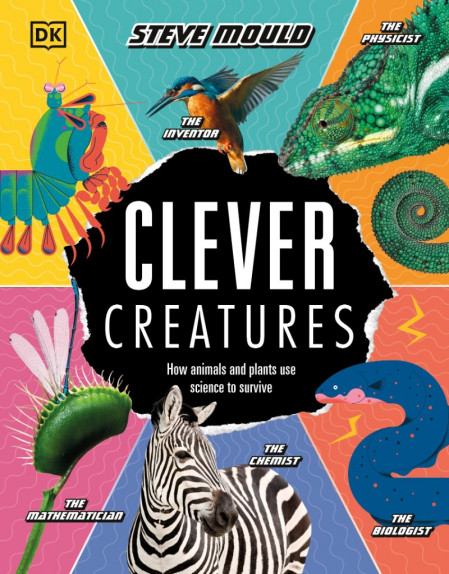 Clever Creatures: How Animals and Plants Use Science to Survive - Steve Mould 39eba5df99902e5a8d5123cbeab2c54d