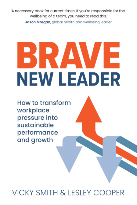 Brave New Leader: - How To Transform Workplace Pressure into Sustainable Performan...