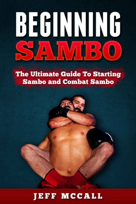 Sambo: The Ultimate Guide To Starting Sambo and Combat Sambo - Jeff McCall 7aa335ab501a01093eee498239bc6951