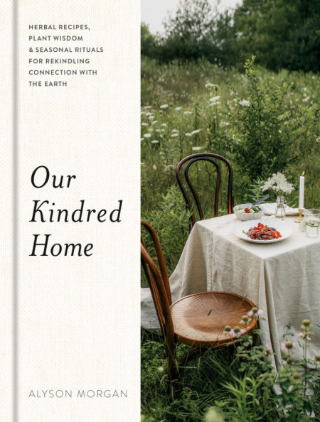 Our Kindred Home: Herbal Recipes, Plant Wisdom, and Seasonal Rituals for Rekind...