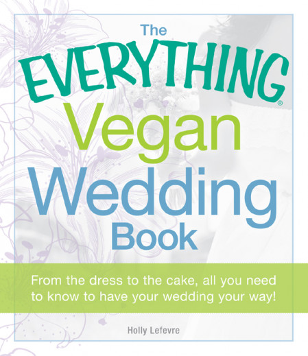 The Everything Vegan Wedding Book: From the dress to the cake, all You need to ...