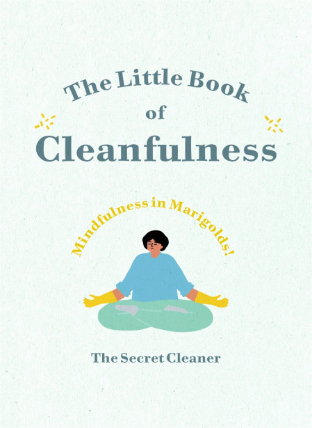 The Little Book of Cleanfulness: Mindfulness in Marigolds! - The Secret Cleaner