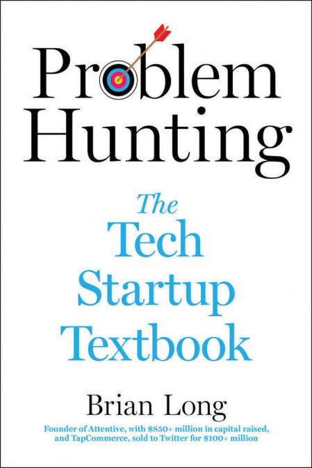 Problem Hunting: The Tech Startup Textbook - Brian Long 00f27c7ed189daf12ba60d43796e416f