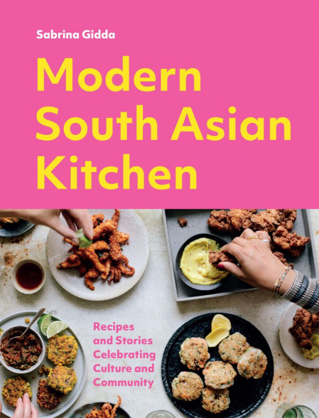 Modern South Asian Kitchen: Recipes And Stories Celebrating Culture And Communi...