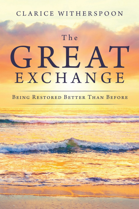 The Great Exchange: Being Restored Better Than Before - Clarice Witherspoon 7c4d055b5e78b594145d10353813017f