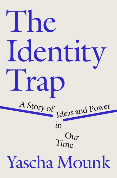 The Identity Trap: A Story of Ideas and Power in Our Time - Yascha Mounk Ff92037410339752ad46781edb488886