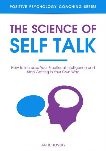 The Science of Self Talk: How to Increase Your Emotional Intelligence and Stop ...