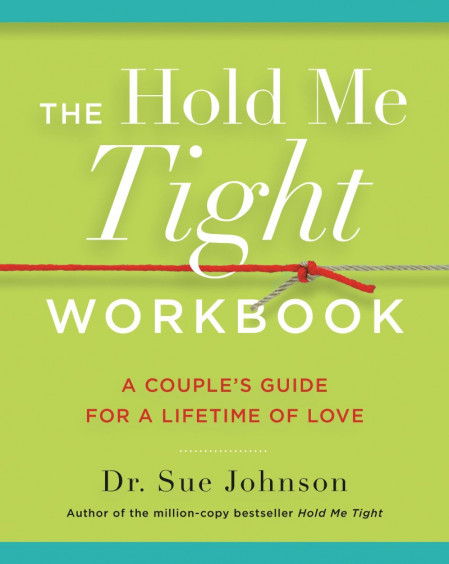 The Hold Me Tight Workbook: A Couple's Guide for a Lifetime of Love - Sue Johnson