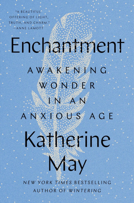 Enchantment: Awakening Wonder in an Anxious Age - Katherine May