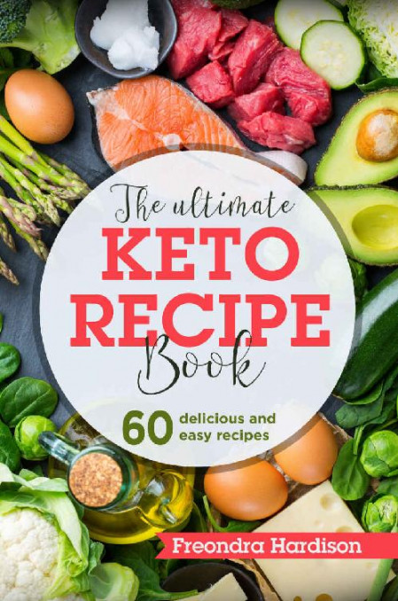 The Ultimate Keto Diet Recipe book For Beginners: With 60 Fast & Stress-free Ketog...
