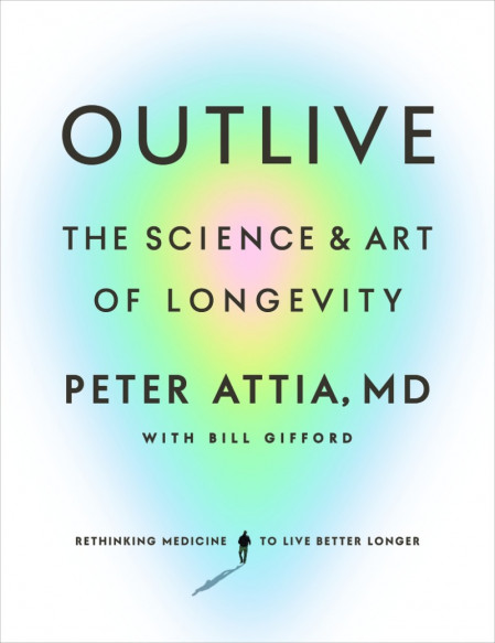 Summary: Outlive: The Science and Art of Longevity by Peter Attia MD, With Bill...