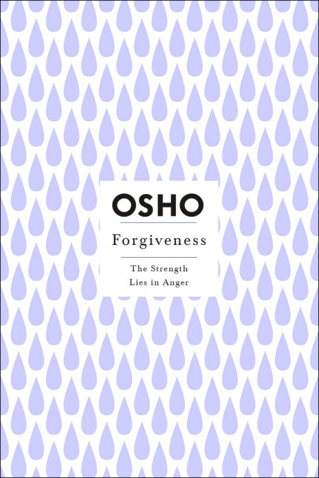 Forgiveness. The Strength of Forgiveness Lies in Anger - Osho