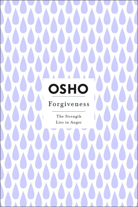 Forgiveness. The Strength of Forgiveness Lies in Anger - Osho Bdcbea307d5d9e933cf621873014079e