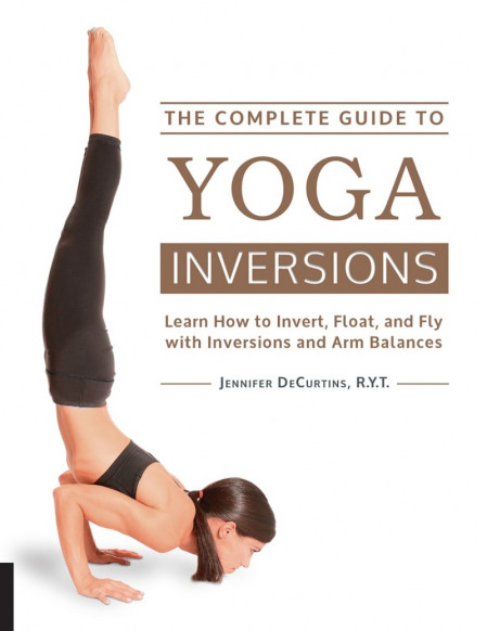 The Complete Guide to Yoga Inversions: Learn How to Invert, Float, and Fly with In... 6b35673241dd8cddb3f42d56cde141a1