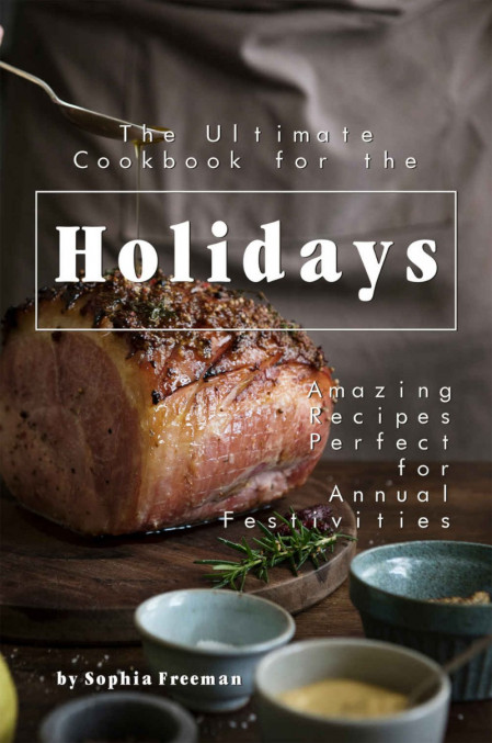 The Ultimate Cookbook for the Holidays: Amazing Recipes Perfect for Annual Festivi... 2ce0c2980dd7bb59f52416d485c1bab2