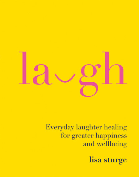 Laugh: Everyday Laughter Healing for Greater Happiness and Wellbeing - Lisa Sturge