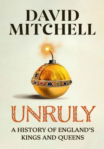 Unruly: The Ridiculous History of England's Kings and Queens - David Mitchell 7a1b8e1ac8d95dd53394707970f78eb7