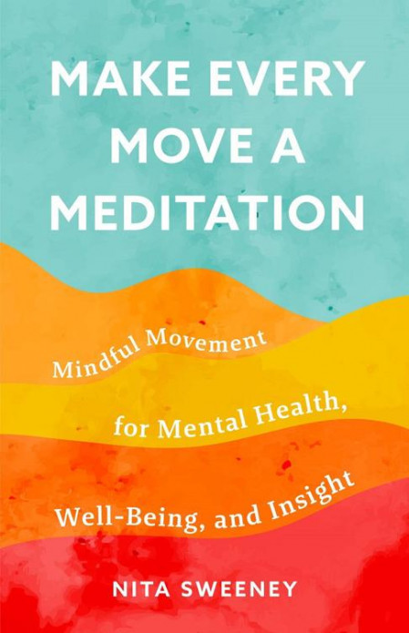 Make Every Move a Meditation: Mindful Movement for Mental Health, Well-Being 03288f17325b78645401a347d3a750c5