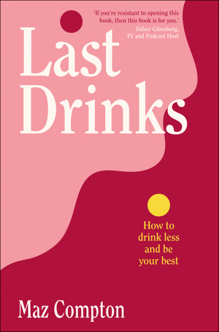 Last Drinks: How to Drink Less and Be Your Best - Maz Compton 9521e86c2998eec0439a2679a38f71cb