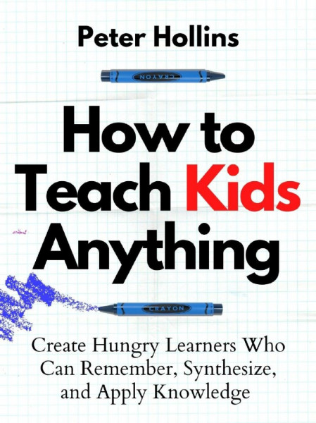 How to Teach Kids Anything: Create Hungry Learners Who Can Remember, Synthesize, a... Dd33123a2aeec462b3393673c97554cc