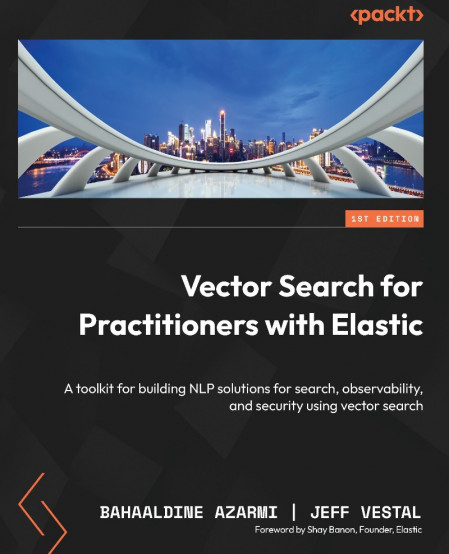 Vector Search for Practitioners with Elastic: A toolkit for building NLP solutions... 66bb78c63c295070bb5f2d0a389a7ecf