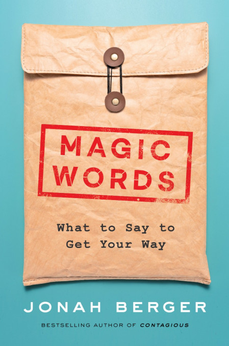 What to Say to Get Your Way: The Magic Words that Guarantee Better, More Effect...