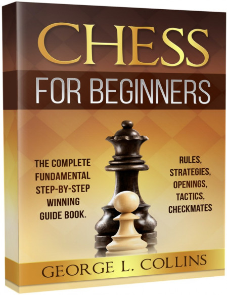 Chess for Beginners: The Complete Fundamental Step-By-Step Winning Guide Book. Rules 91b86e9ce1c71298df773e068f6245db