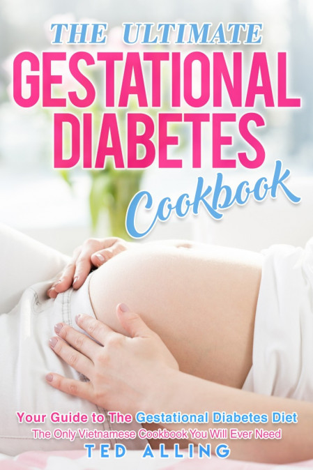 The Ultimate Gestational Diabetes Cookbook: Your Guide to The Gestational Diabe...