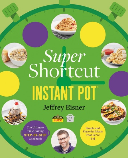 Super Shortcut Instant Pot: The Ultimate Time-Saving Step-by-Step Cookbook - Jeffr... B852a0c43c82aee25793dbdd9a17d2e8