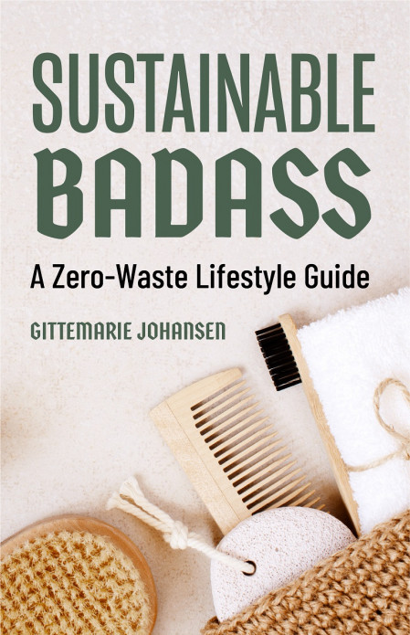 Sustainable Badass: A Zero-Waste Lifestyle Guide - Gittemarie Johansen