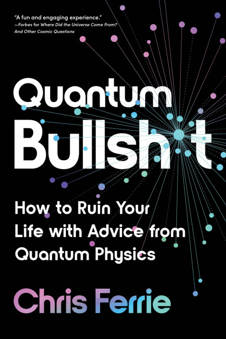 Quantum Bullsh*t: How to Ruin Your Life with Advice from Quantum Physics - Chris F... 8cea4031fc1ef90ea35ec1eef00f2df3