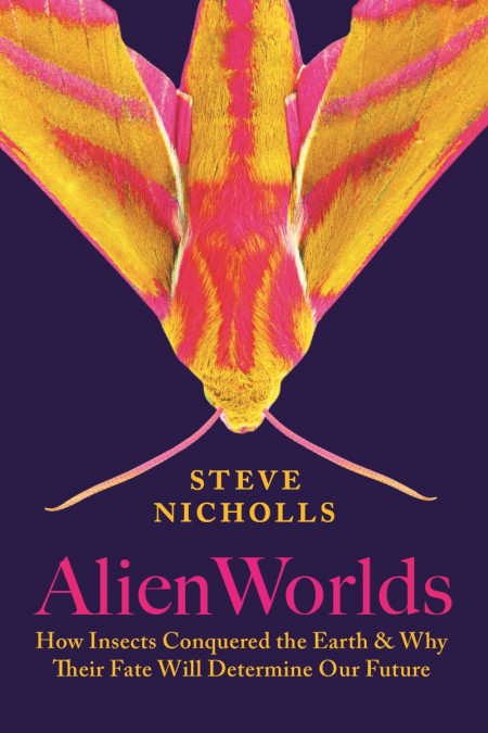 Alien Worlds: How Insects Conquered the Earth, and Why Their Fate Will Determine O... E3d94085eeb66ac4cffa716cb8791c1c