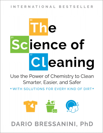 The Science of Cleaning: Use the Power of Chemistry to Clean Smarter, Easier, and Safer-With Solutions for Every Kind of Dirt