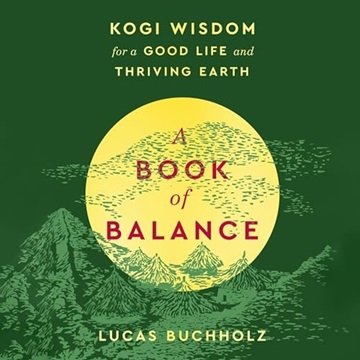 A Book of Balance: Kogi Wisdom for a Good Life and Thriving Earth [Audiobook]