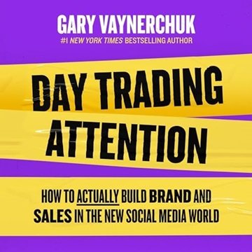 Day Trading Attention: How to Actually Build Brand and Sales in the New Social Media World [Audio...