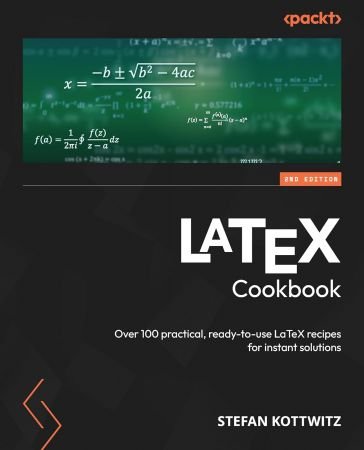 LaTeX Cookbook: Over 100 practical, ready-to-use LaTeX recipes for instant solutions, 2nd Edition (True PDF)