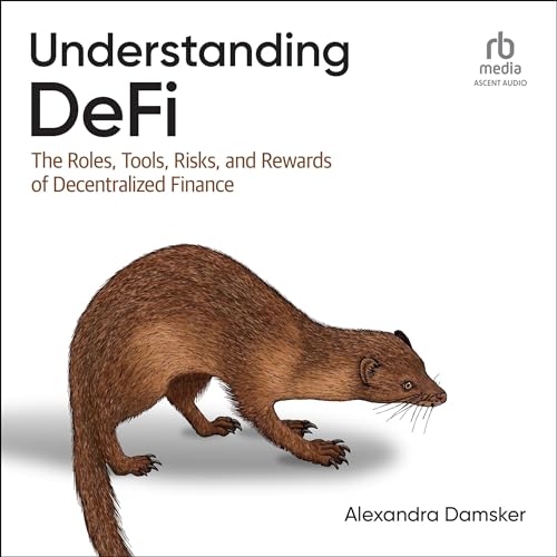 Understanding DeFi: The Roles, Tools, Risks, and Rewards of Decentralized Finance [Audiobook]