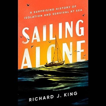 Sailing Alone: A Surprising History of Isolation and Survival at Sea [Audiobook]