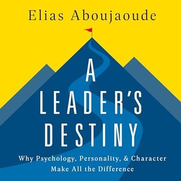 A Leader's Destiny: Why Psychology, Personality, and Character Make All the Difference [Audiobook]