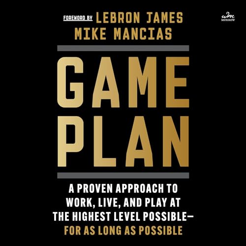 Game Plan: A Proven Approach to Work, Live, and Play at the Highest Level Possible—For as Long as...