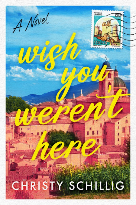 Wish You Weren't Here: A Novel - Christy Schillig