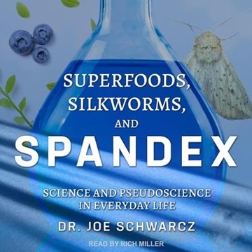 Superfoods, Silkworms, and Spandex: Science and Pseudoscience in Everyday Life [Audiobook]