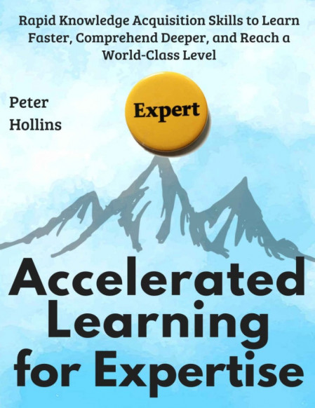 Accelerated Learning for Expertise: Rapid Knowledge Acquisition Skills to Learn Fa... 61309e9f31dda3320a080ed040561202