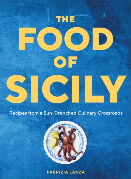 The Food of Sicily: Recipes from a Sun-Drenched Culinary Crossroads - Fabrizia Lanza Cb1ca91d723c2f77b8fff946417a0d41