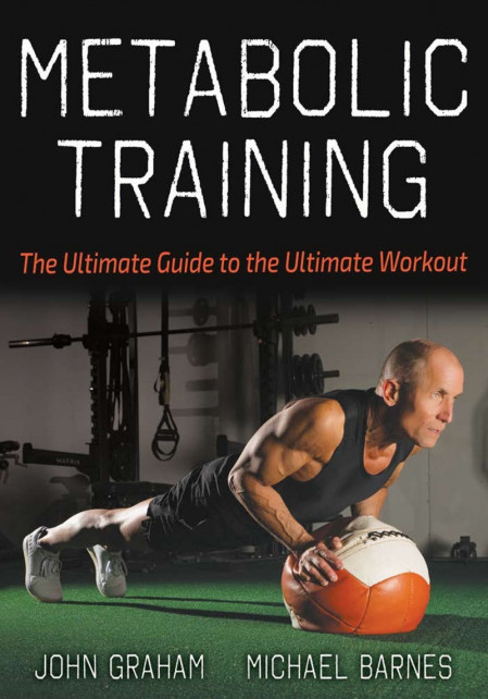 Metabolic Training: The Ultimate Guide to the Ultimate Workout - John Graham 34e7b5db51e57d674f427b767969c5a4